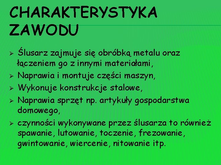 CHARAKTERYSTYKA ZAWODU Ø Ø Ø Ślusarz zajmuje się obróbką metalu oraz łączeniem go z