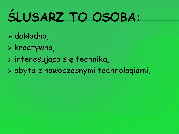ŚLUSARZ TO OSOBA: dokładna, Ø kreatywna, Ø interesująca się techniką, Ø obyta z nowoczesnymi