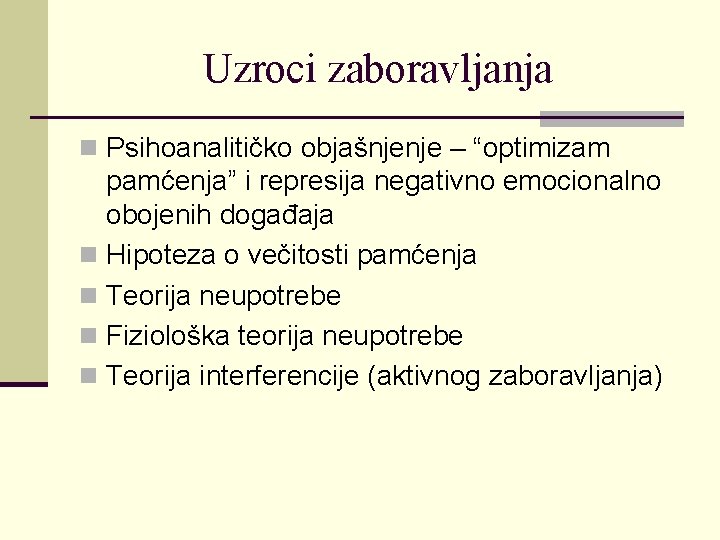 Uzroci zaboravljanja n Psihoanalitičko objašnjenje – “optimizam pamćenja” i represija negativno emocionalno obojenih događaja