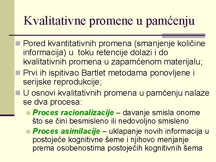 Kvalitativne promene u pamćenju n Pored kvantitativnih promena (smanjenje količine informacija) u toku retencije