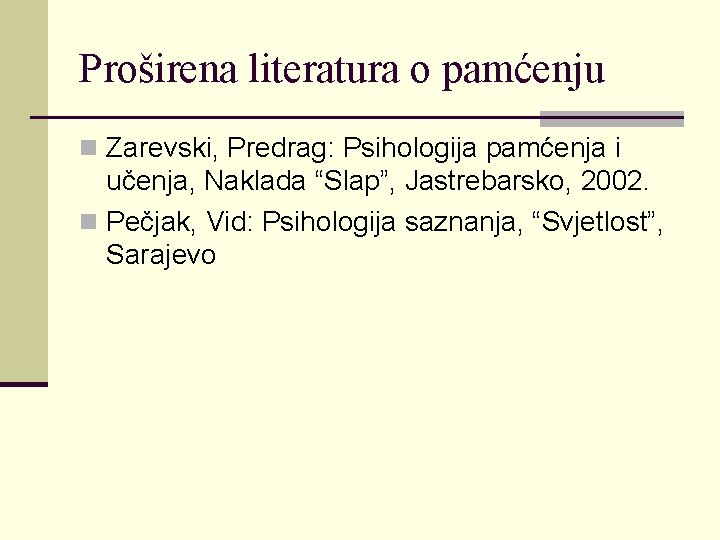 Proširena literatura o pamćenju n Zarevski, Predrag: Psihologija pamćenja i učenja, Naklada “Slap”, Jastrebarsko,