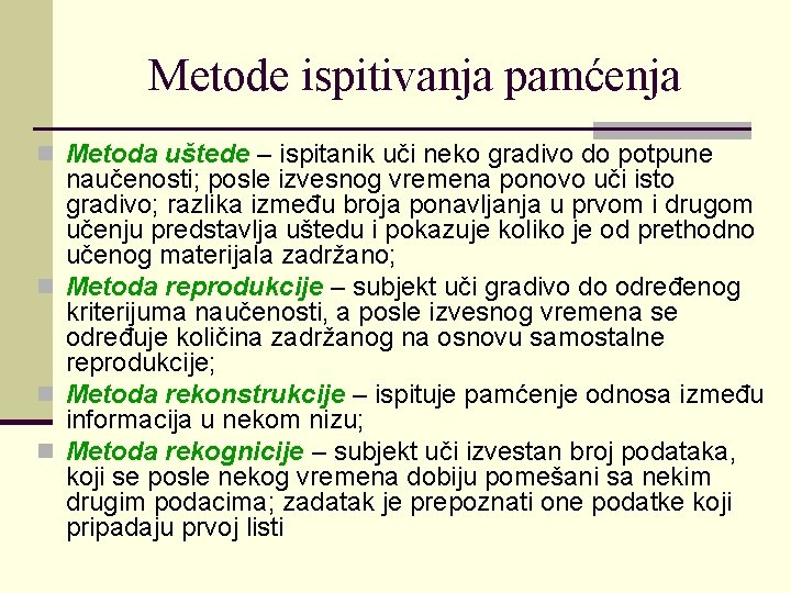 Metode ispitivanja pamćenja n Metoda uštede – ispitanik uči neko gradivo do potpune naučenosti;