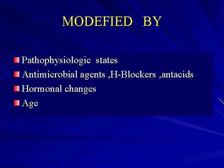 MODEFIED BY Pathophysiologic states Antimicrobial agents , H-Blockers , antacids Hormonal changes Age 