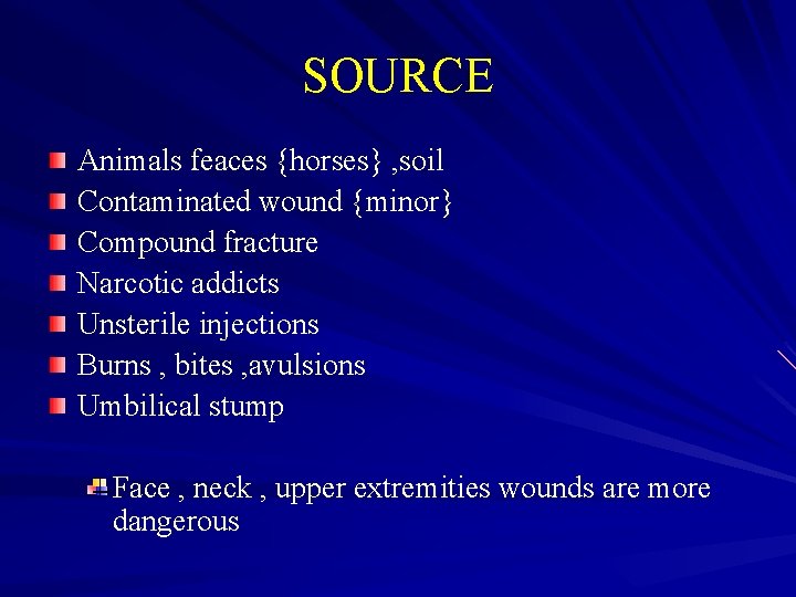 SOURCE Animals feaces {horses} , soil Contaminated wound {minor} Compound fracture Narcotic addicts Unsterile