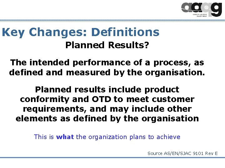 Key Changes: Definitions Planned Results? The intended performance of a process, as defined and