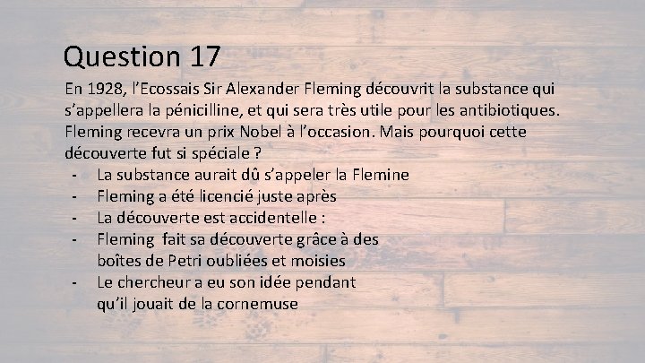 Question 17 En 1928, l’Ecossais Sir Alexander Fleming découvrit la substance qui s’appellera la