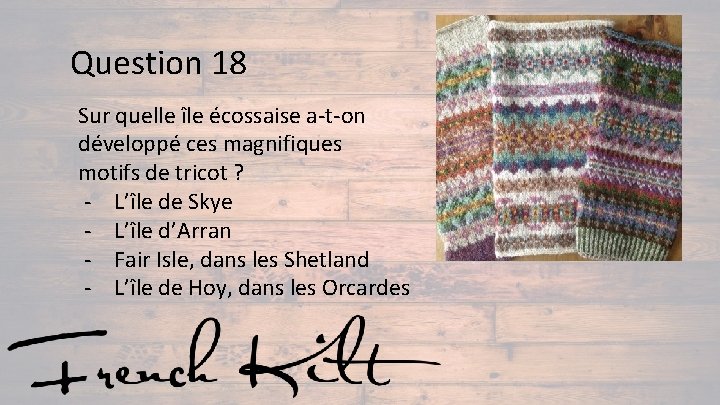Question 18 Sur quelle île écossaise a-t-on développé ces magnifiques motifs de tricot ?