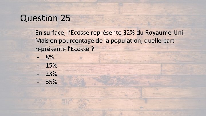 Question 25 En surface, l’Ecosse représente 32% du Royaume-Uni. Mais en pourcentage de la