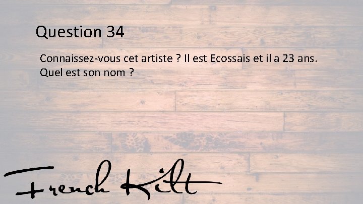 Question 34 Connaissez-vous cet artiste ? Il est Ecossais et il a 23 ans.