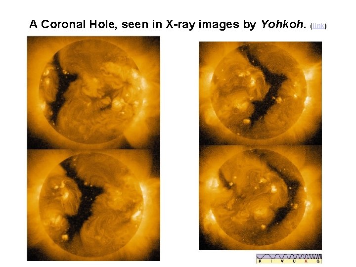 A Coronal Hole, seen in X-ray images by Yohkoh. (link) 