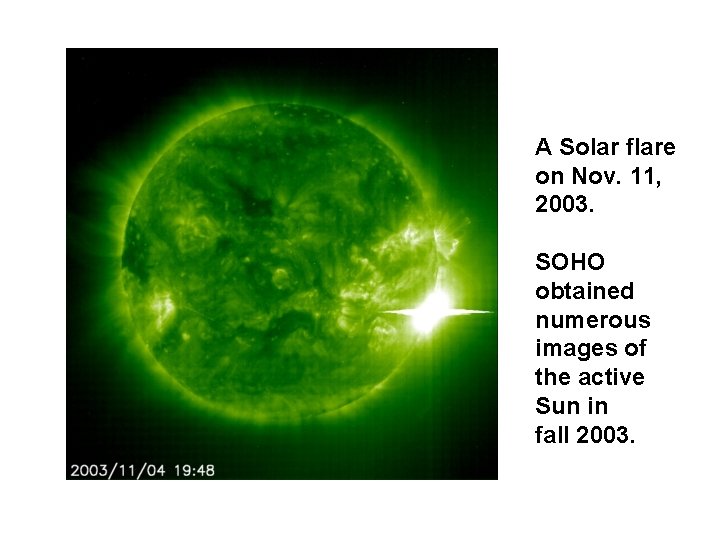 A Solar flare on Nov. 11, 2003. SOHO obtained numerous images of the active