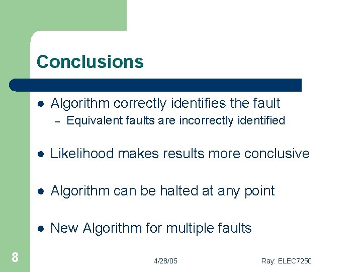 Conclusions l Algorithm correctly identifies the fault – 8 Equivalent faults are incorrectly identified