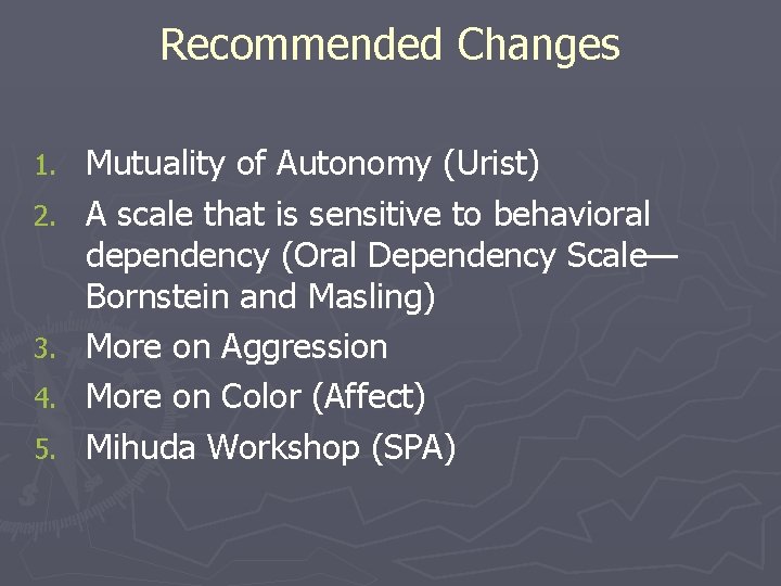 Recommended Changes 1. 2. 3. 4. 5. Mutuality of Autonomy (Urist) A scale that
