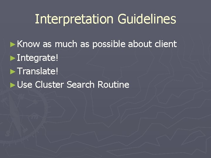 Interpretation Guidelines ► Know as much as possible about client ► Integrate! ► Translate!