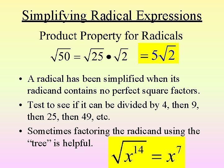 Simplifying Radical Expressions • A radical has been simplified when its radicand contains no