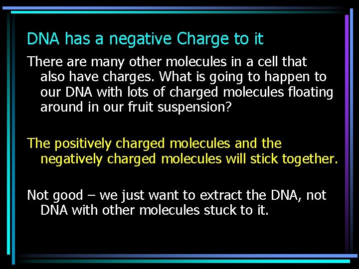 DNA has a negative Charge to it There are many other molecules in a