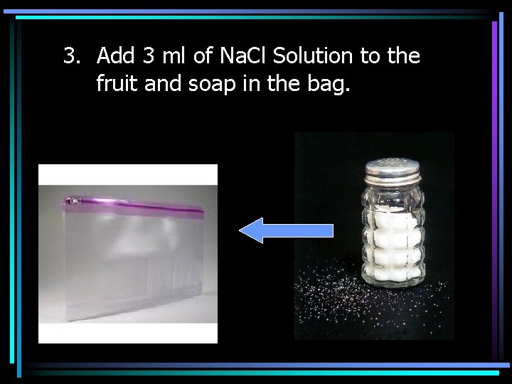 3. Add 3 ml of Na. Cl Solution to the fruit and soap in