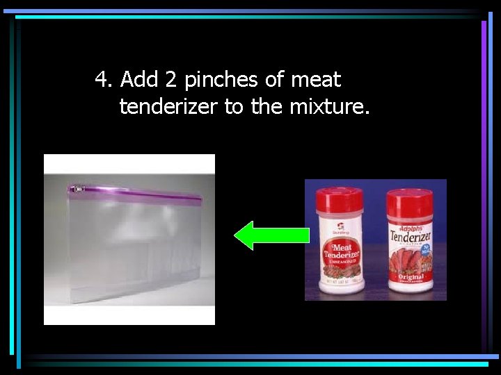 4. Add 2 pinches of meat tenderizer to the mixture. 