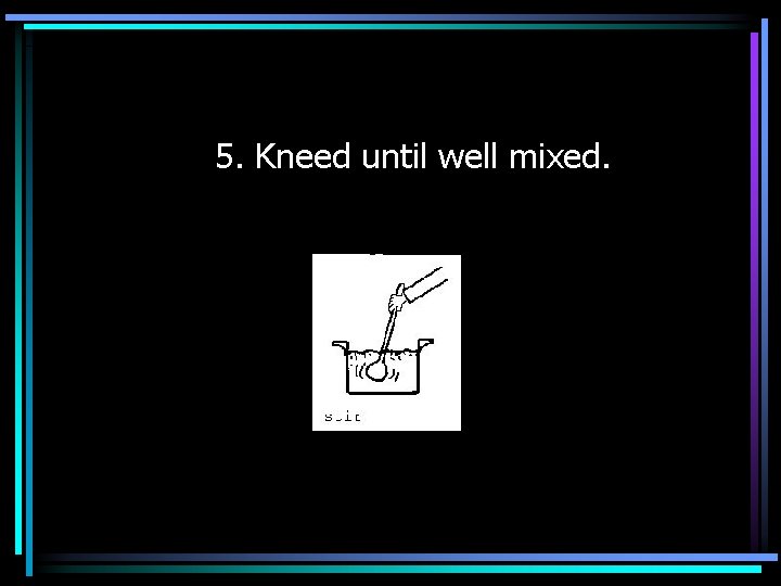 5. Kneed until well mixed. 