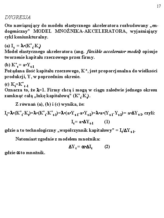 17 DYGRESJA Oto nawiązujący do modelu elastycznego akceleratora rozbudowany „endogeniczny” MODEL MNOŻNIKA-AKCELERATORA, wyjaśniający cykl