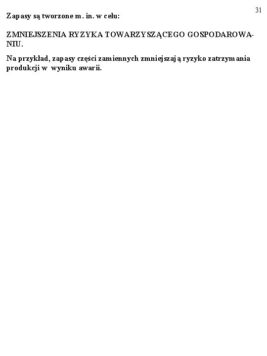 Zapasy są tworzone m. in. w celu: ZMNIEJSZENIA RYZYKA TOWARZYSZĄCEGO GOSPODAROWANIU. Na przykład, zapasy