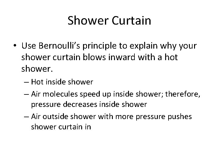 Shower Curtain • Use Bernoulli’s principle to explain why your shower curtain blows inward