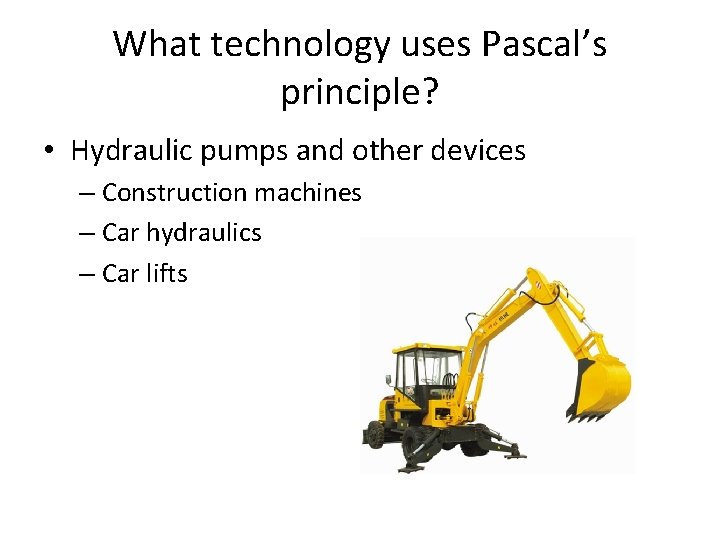 What technology uses Pascal’s principle? • Hydraulic pumps and other devices – Construction machines