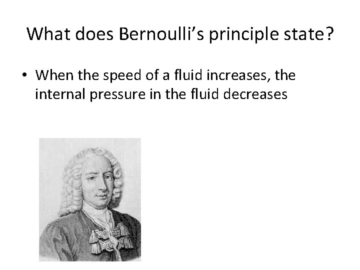 What does Bernoulli’s principle state? • When the speed of a fluid increases, the