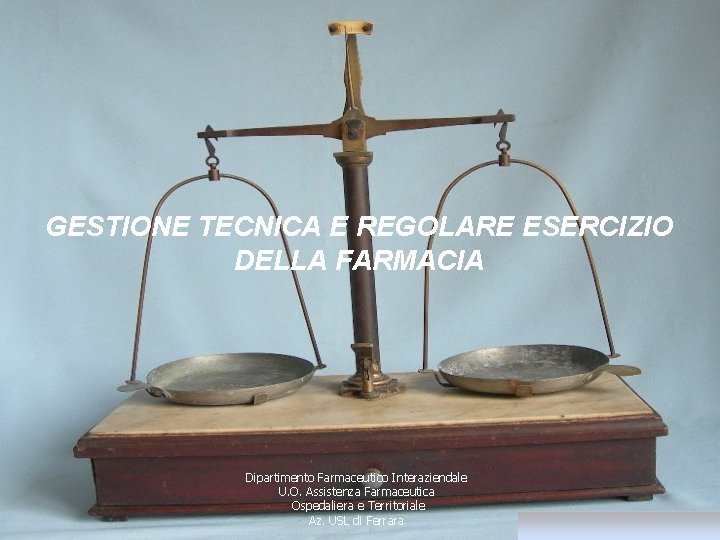 GESTIONE TECNICA E REGOLARE ESERCIZIO DELLA FARMACIA Dipartimento Farmaceutico Interaziendale U. O. Assistenza Farmaceutica