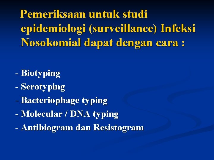 Pemeriksaan untuk studi epidemiologi (surveillance) Infeksi Nosokomial dapat dengan cara : - Biotyping -