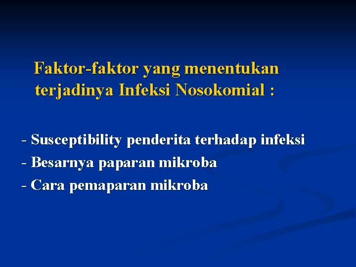 Faktor-faktor yang menentukan terjadinya Infeksi Nosokomial : - Susceptibility penderita terhadap infeksi - Besarnya