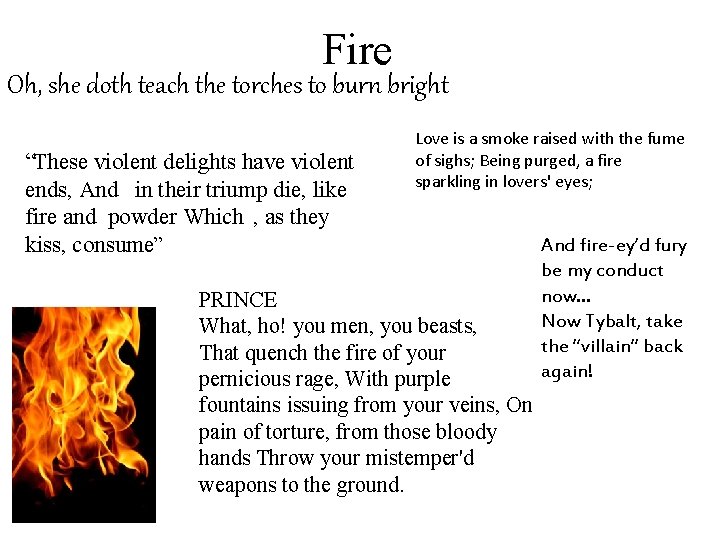 Fire Oh, she doth teach the torches to burn bright “These violent delights have