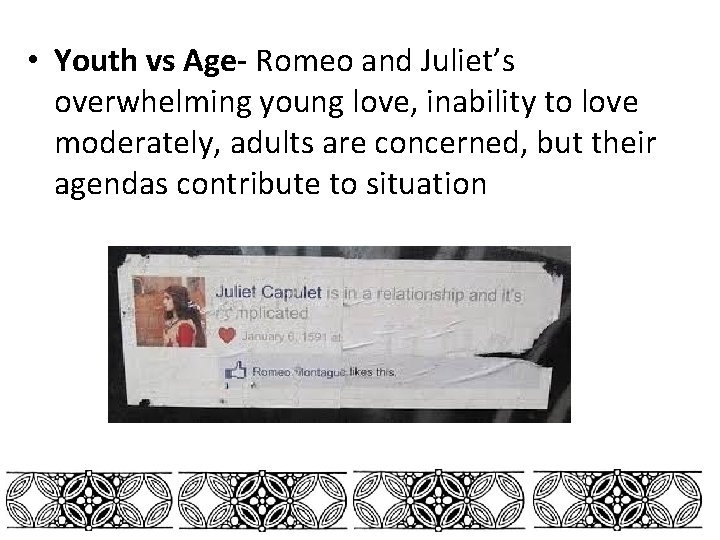  • Youth vs Age- Romeo and Juliet’s overwhelming young love, inability to love