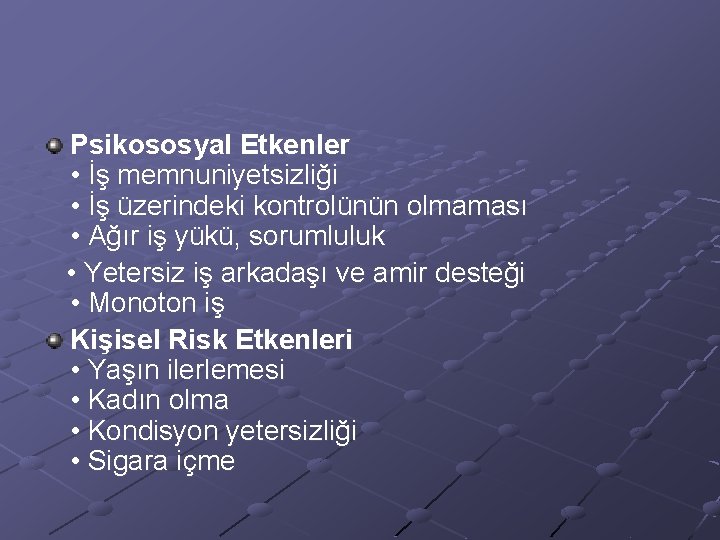 Psikososyal Etkenler • İş memnuniyetsizliği • İş üzerindeki kontrolünün olmaması • Ağır iş yükü,