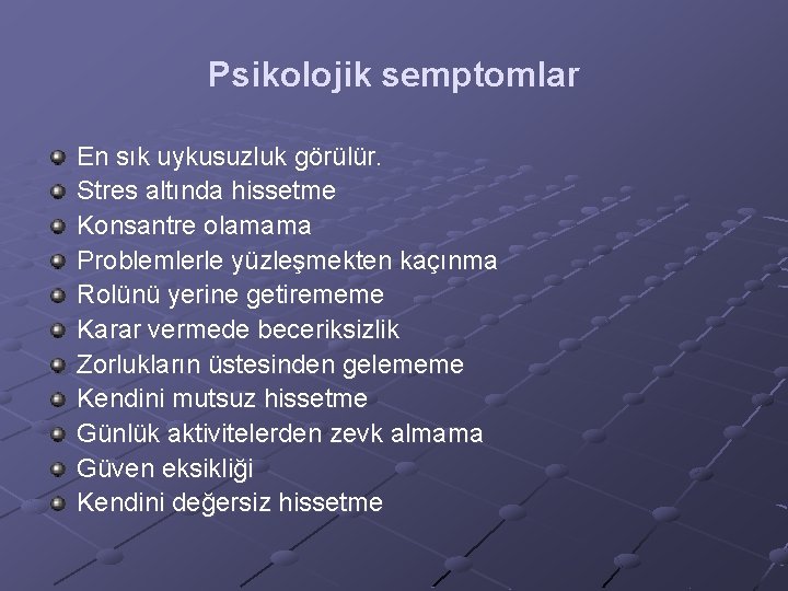 Psikolojik semptomlar En sık uykusuzluk görülür. Stres altında hissetme Konsantre olamama Problemlerle yüzleşmekten kaçınma