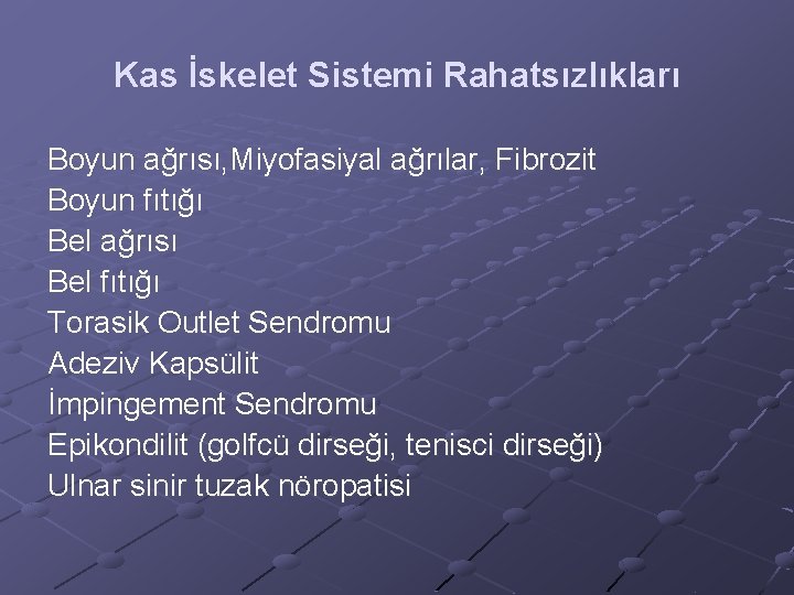 Kas İskelet Sistemi Rahatsızlıkları Boyun ağrısı, Miyofasiyal ağrılar, Fibrozit Boyun fıtığı Bel ağrısı Bel