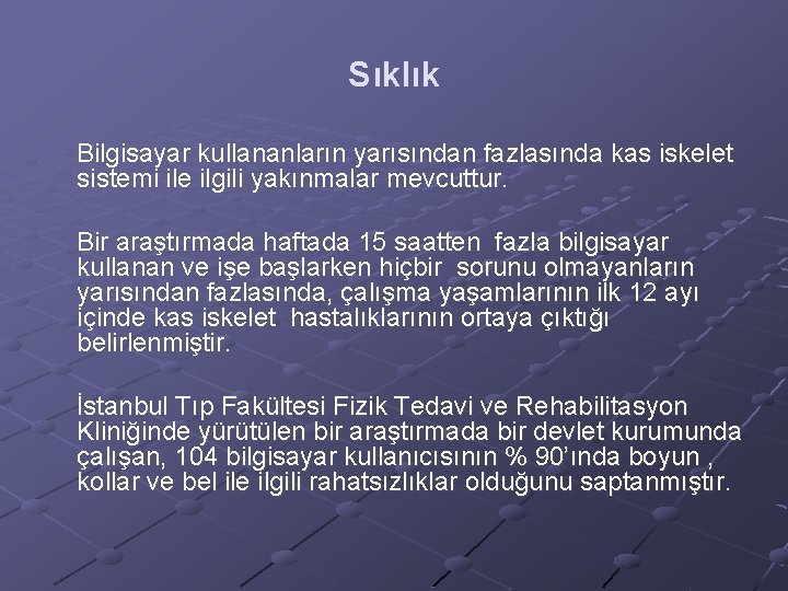 Sıklık Bilgisayar kullananların yarısından fazlasında kas iskelet sistemi ile ilgili yakınmalar mevcuttur. Bir araştırmada