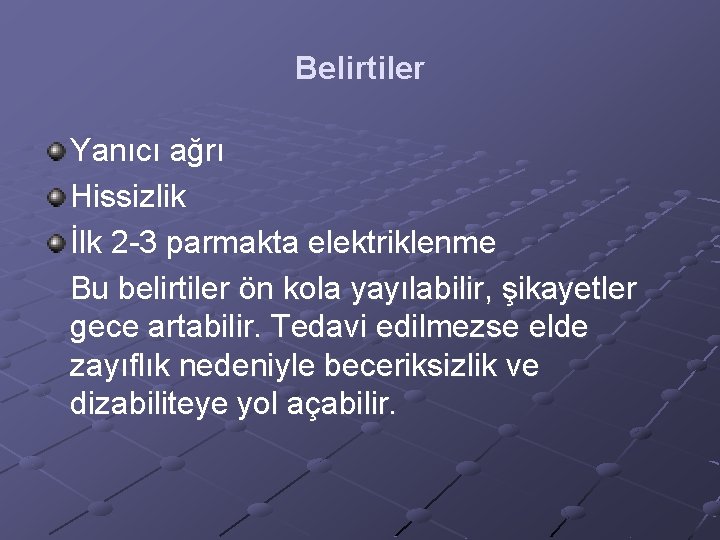 Belirtiler Yanıcı ağrı Hissizlik İlk 2 -3 parmakta elektriklenme Bu belirtiler ön kola yayılabilir,