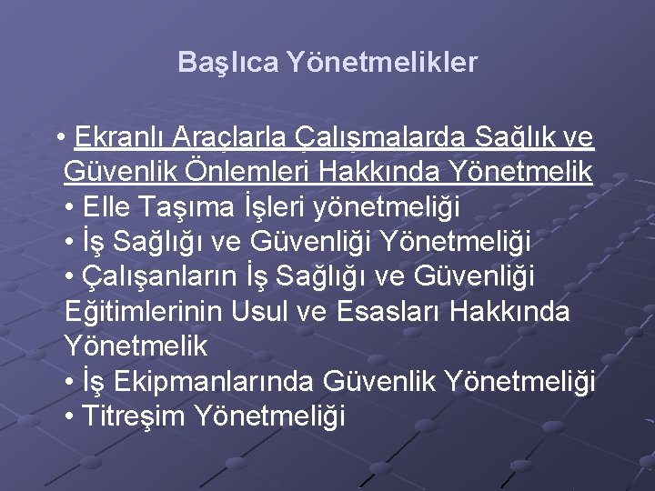 Başlıca Yönetmelikler • Ekranlı Araçlarla Çalışmalarda Sağlık ve Güvenlik Önlemleri Hakkında Yönetmelik • Elle