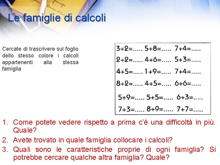 Le famiglie di calcoli Cercate di trascrivere sul foglio dello stesso colore i calcoli