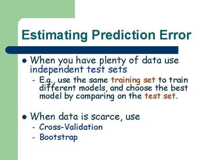 Estimating Prediction Error l When you have plenty of data use independent test sets Estimating Prediction Error l When you have plenty of data use independent test sets