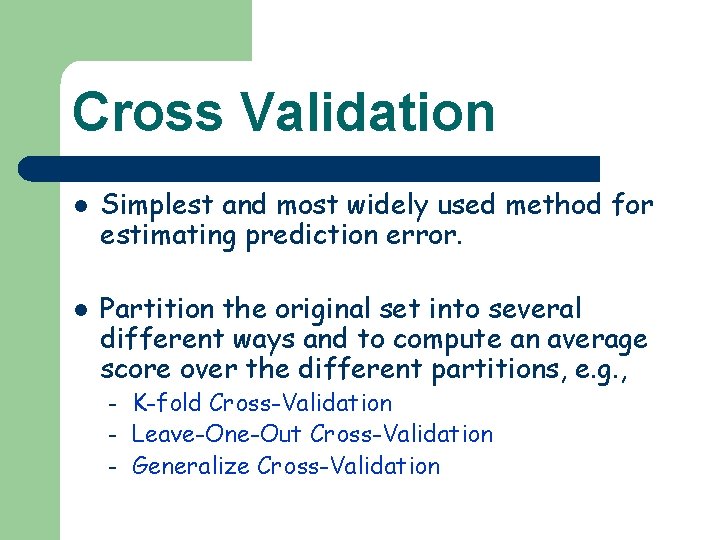 Cross Validation l l Simplest and most widely used method for estimating prediction error.