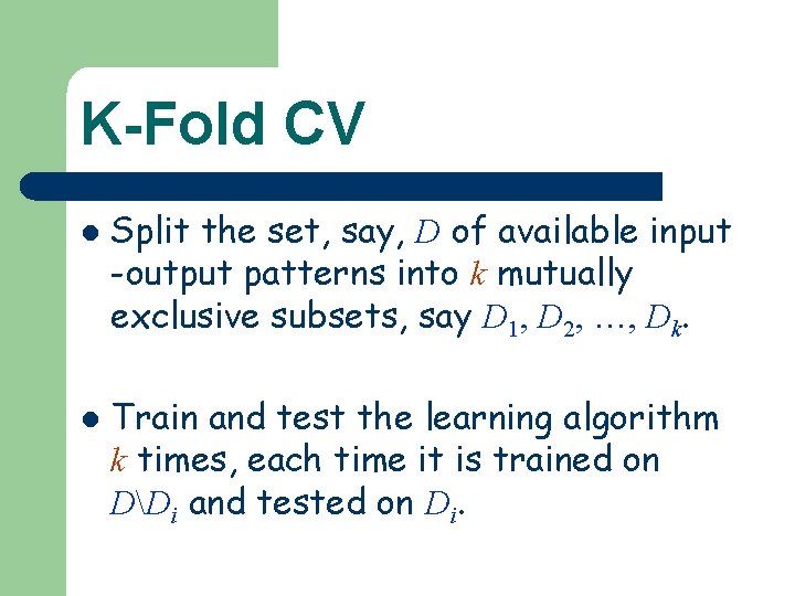 K-Fold CV l l Split the set, say, D of available input -output patterns