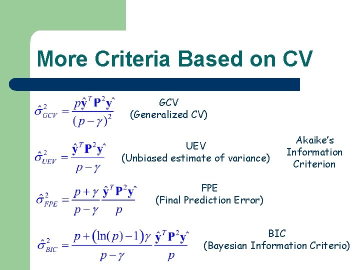 More Criteria Based on CV GCV (Generalized CV) UEV (Unbiased estimate of variance) Akaike’s More Criteria Based on CV GCV (Generalized CV) UEV (Unbiased estimate of variance) Akaike’s