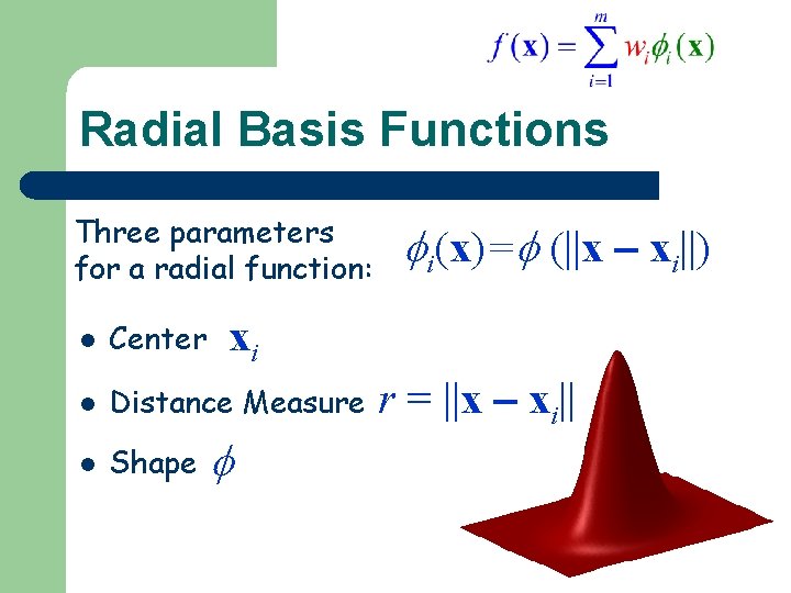 Radial Basis Functions Three parameters for a radial function: i(x)= (||x xi||) xi l Radial Basis Functions Three parameters for a radial function: i(x)= (||x xi||) xi l