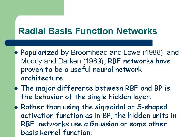 Radial Basis Function Networks l l l Popularized by Broomhead and Lowe (1988), and