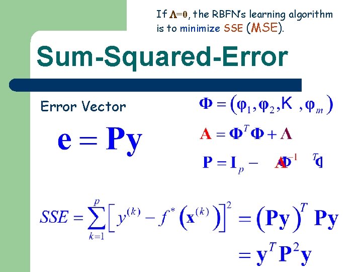 If =0, the RBFN’s learning algorithm is to minimize SSE (MSE). Sum-Squared-Error Vector If =0, the RBFN’s learning algorithm is to minimize SSE (MSE). Sum-Squared-Error Vector