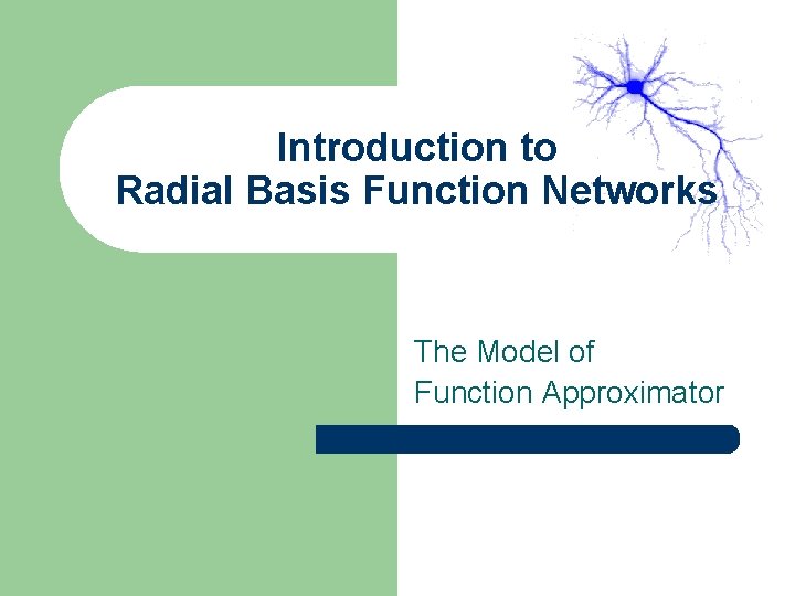 Introduction to Radial Basis Function Networks The Model of Function Approximator Introduction to Radial Basis Function Networks The Model of Function Approximator