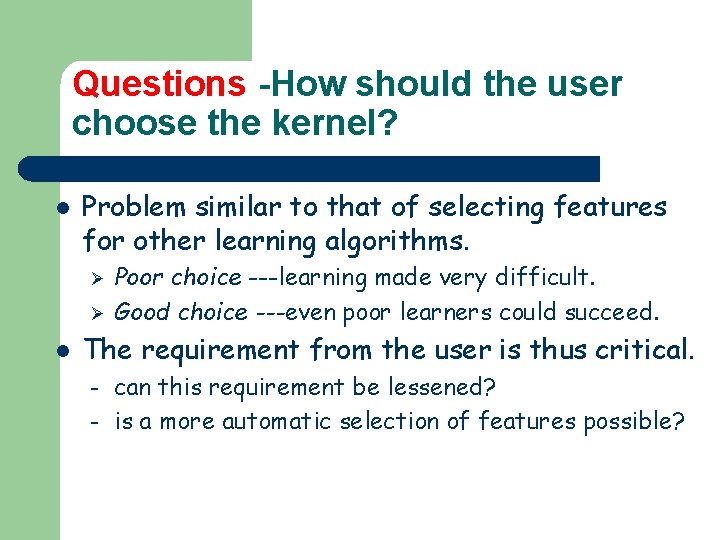 Questions -How should the user choose the kernel? l Problem similar to that of