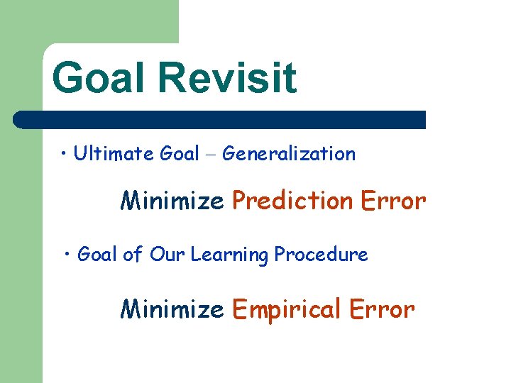 Goal Revisit • Ultimate Goal Generalization Minimize Prediction Error • Goal of Our Learning